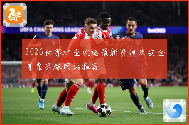 2026世界杯全攻略最新资讯及安全可靠买球网站推荐