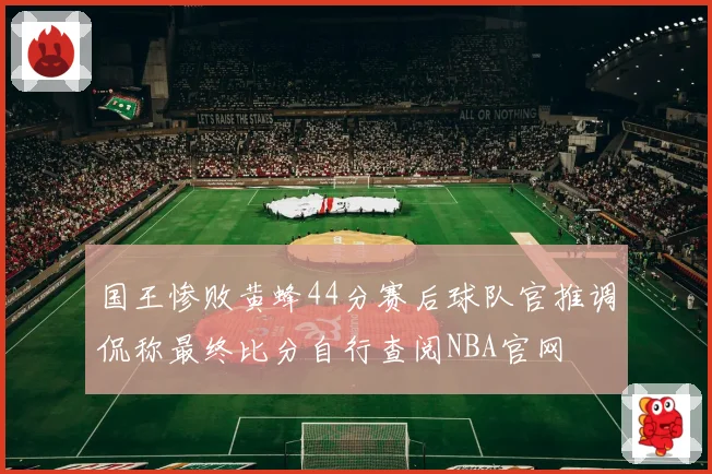 国王惨败黄蜂44分赛后球队官推调侃称最终比分自行查阅NBA官网