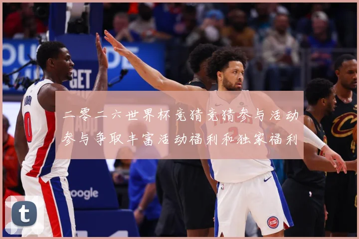 二零二六世界杯竞猜竞猜参与活动参与争取丰富活动福利和独家福利数据研判