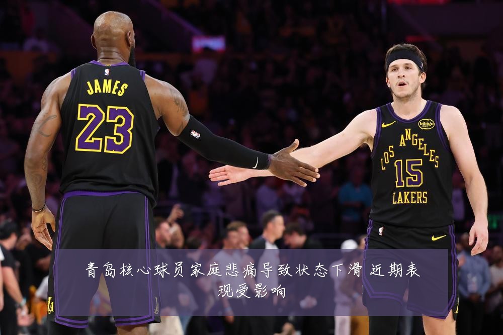 青岛核心球员家庭悲痛导致状态下滑 近期表现受影响