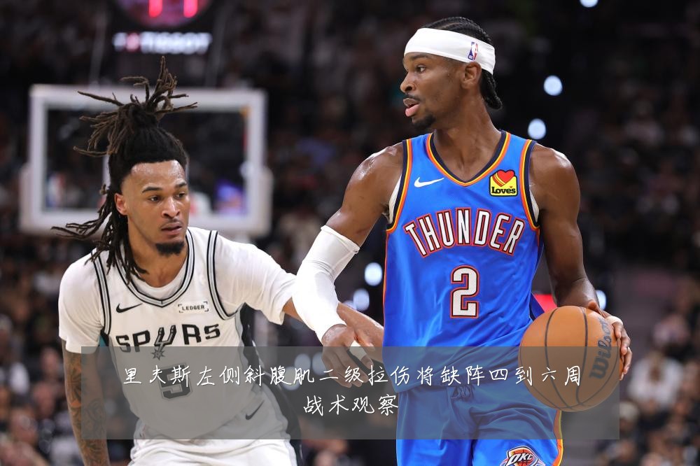 里夫斯左侧斜腹肌二级拉伤将缺阵四到六周战术观察